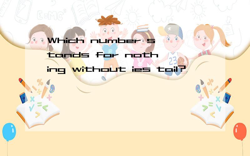 Which number stands for nothing without ies tail?