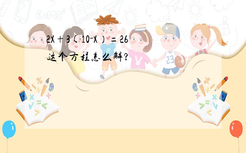 2X+3(10-X）=26 这个方程怎么解?