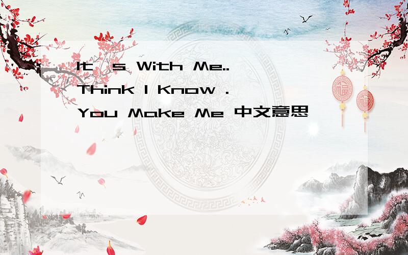 It's With Me..Think I Know .You Make Me 中文意思