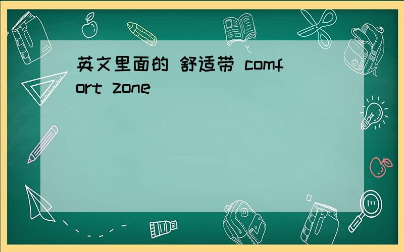 英文里面的 舒适带 comfort zone