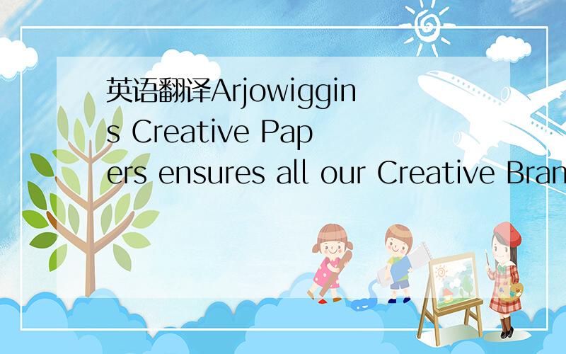 英语翻译Arjowiggins Creative Papers ensures all our Creative Brands are FSC certified,the guarantee of sustainable sourcing.All our mills are ISO 14001 certified,the international environmental management standard.Our employees daily recycle pape