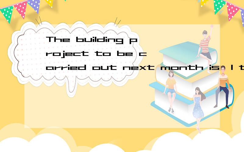 The building project to be carried out next month is,I think,not easy_____on time.A.to be completedB.to complete为什么