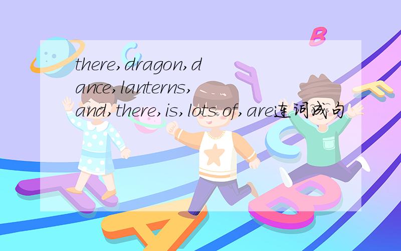 there,dragon,dance,lanterns,and,there,is,lots of,are连词成句