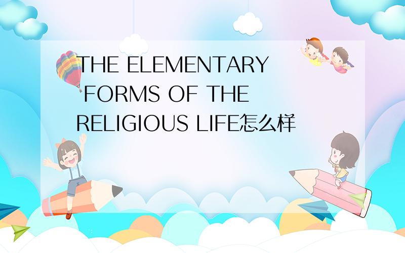 THE ELEMENTARY FORMS OF THE RELIGIOUS LIFE怎么样