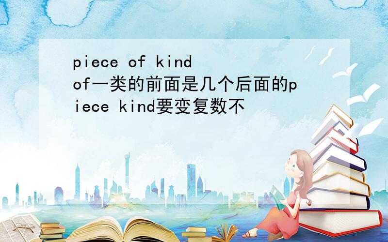 piece of kind of一类的前面是几个后面的piece kind要变复数不