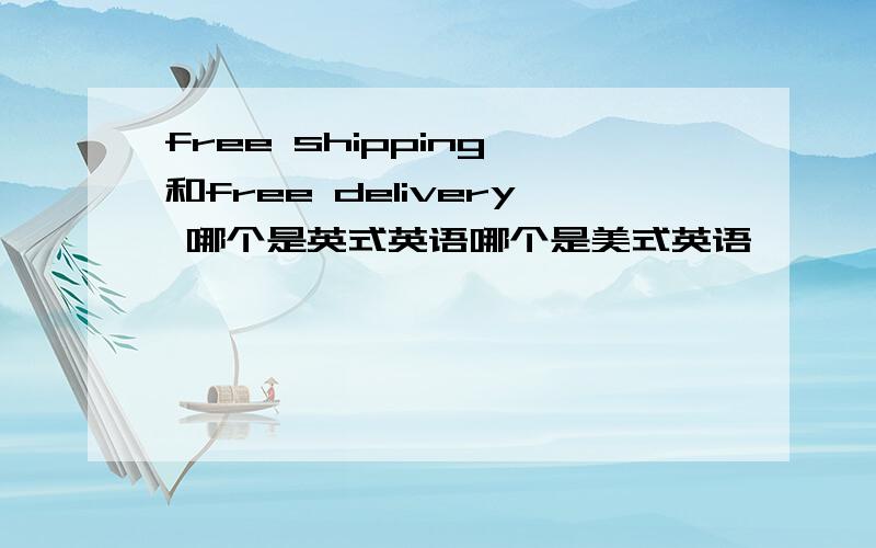 free shipping 和free delivery 哪个是英式英语哪个是美式英语