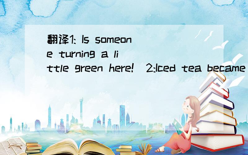 翻译1: Is someone turning a little green here!  2:Iced tea became the hit of the fair3:People in large cities feel the sky is no longer as is used to be.4:Every year,hundreds of thousands of people in the world die from  smoring related disease