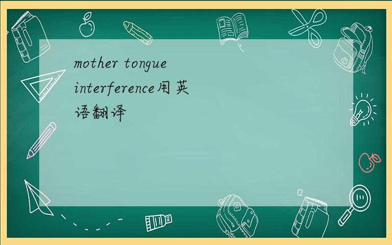 mother tongue interference用英语翻译