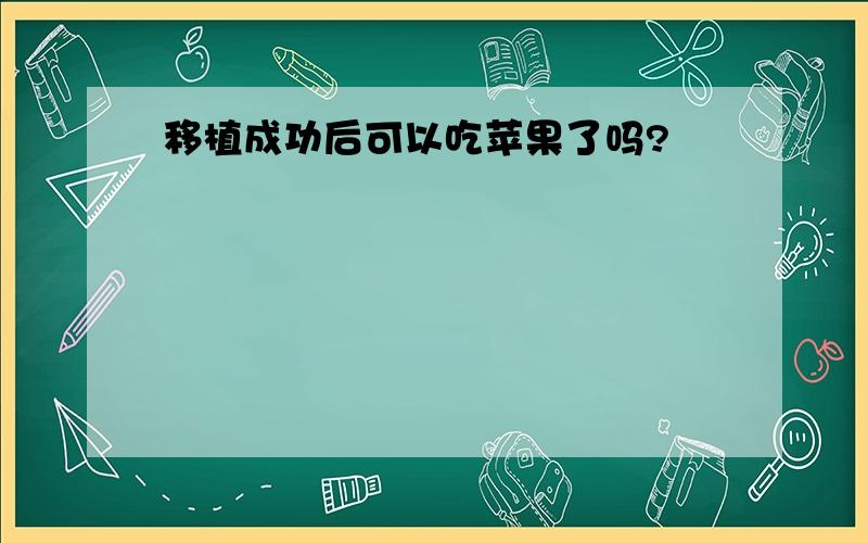 移植成功后可以吃苹果了吗?