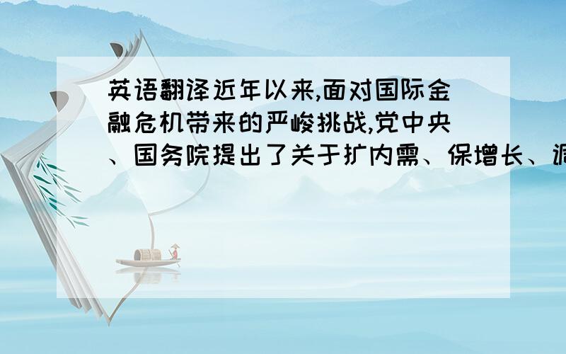 英语翻译近年以来,面对国际金融危机带来的严峻挑战,党中央、国务院提出了关于扩内需、保增长、调结构重大决策.借此契机,大连经济的发展也呈现出向好的趋势.然后问题还是存在的,在金