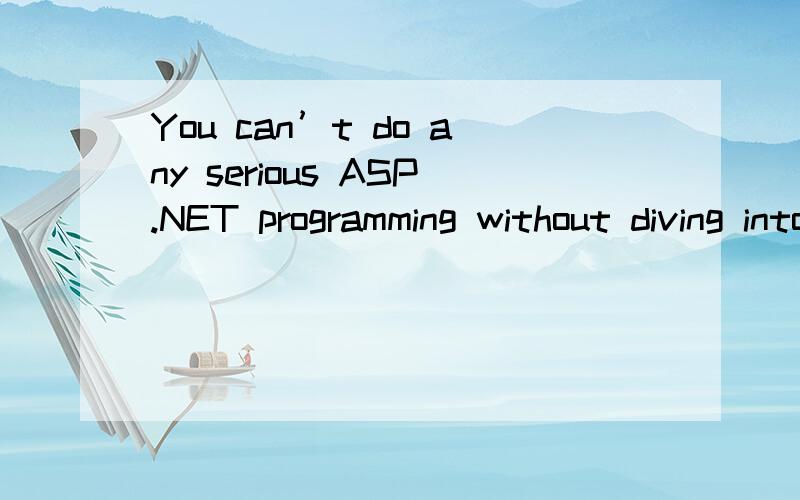 You can’t do any serious ASP.NET programming without diving into the gutsof HTML.楼下的我也能查字典