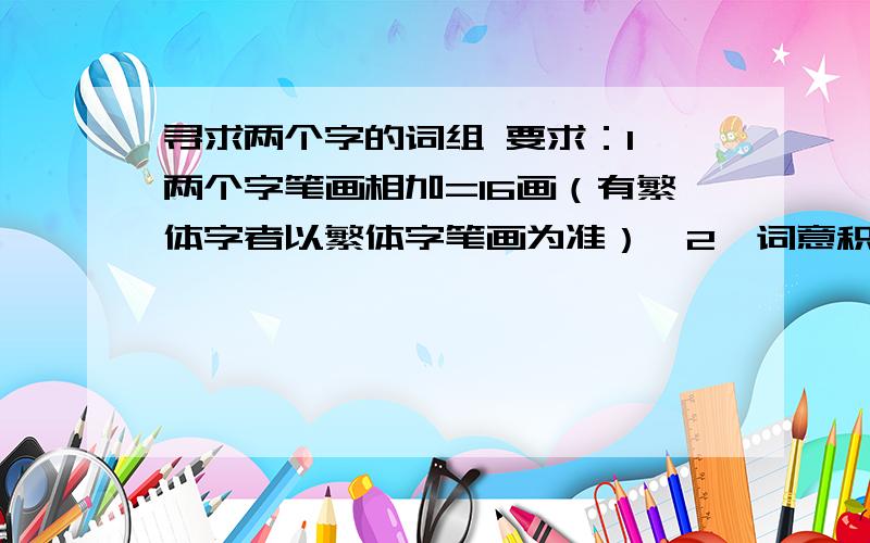 寻求两个字的词组 要求：1、两个字笔画相加=16画（有繁体字者以繁体字笔画为准）,2、词意积极向上,3、朗朗上口易记,4、最好和建筑相关.5、以“中”字开头组合为最佳.欢迎智慧人士参加.