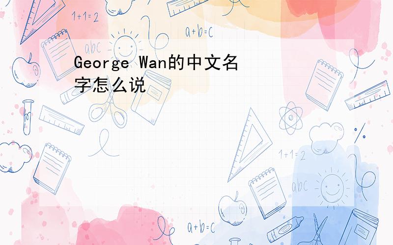 George Wan的中文名字怎么说