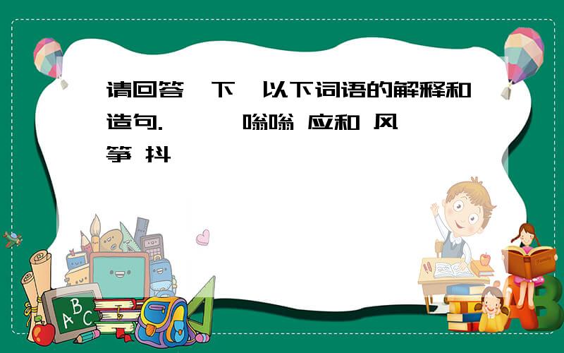 请回答一下,以下词语的解释和造句.蓑 笠 嗡嗡 应和 风筝 抖擞