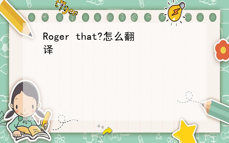 Roger that?怎么翻译