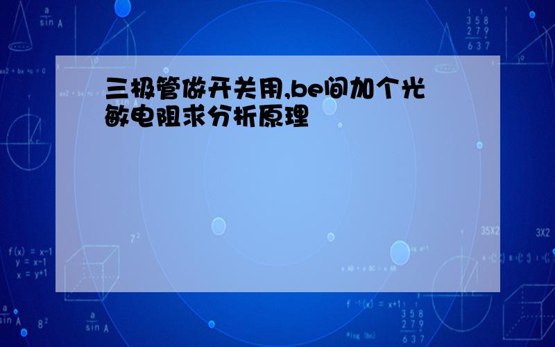 三极管做开关用,be间加个光敏电阻求分析原理