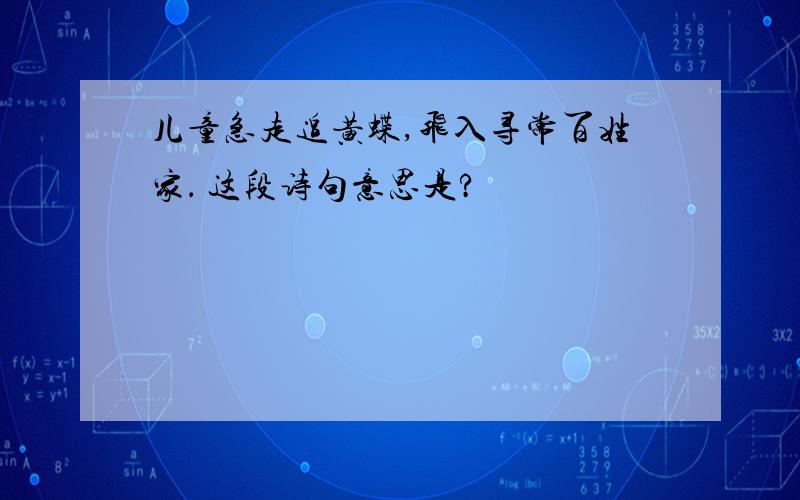 儿童急走追黄蝶,飞入寻常百姓家． 这段诗句意思是?