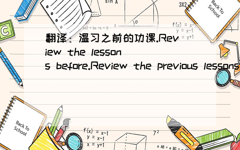 翻译：温习之前的功课.Review the lessons before.Review the previous lessons.