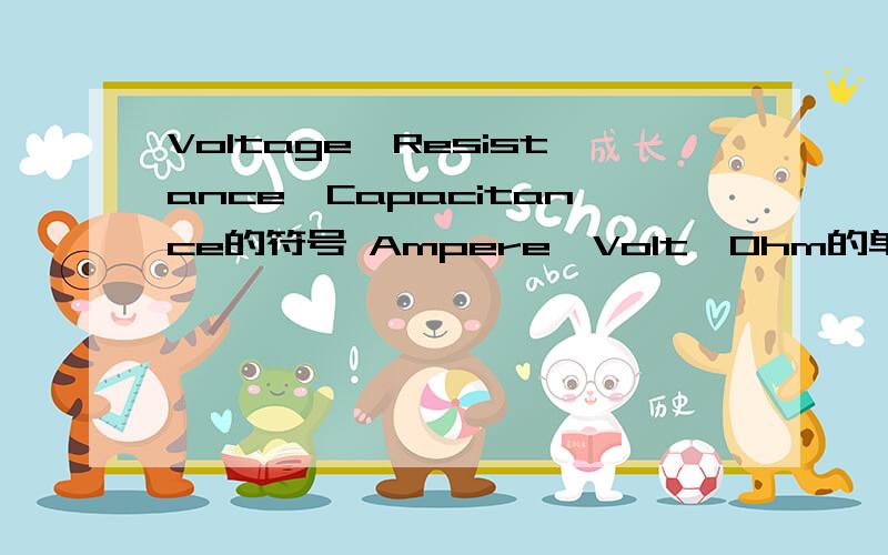 Voltage、Resistance、Capacitance的符号 Ampere、Volt、Ohm的单位缩写