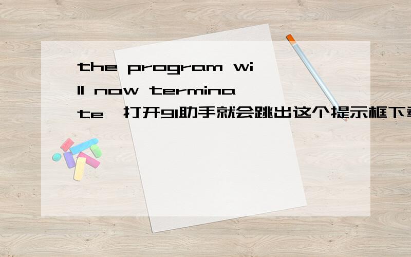 the program will now terminate一打开91助手就会跳出这个提示框下载了net2也没有用,