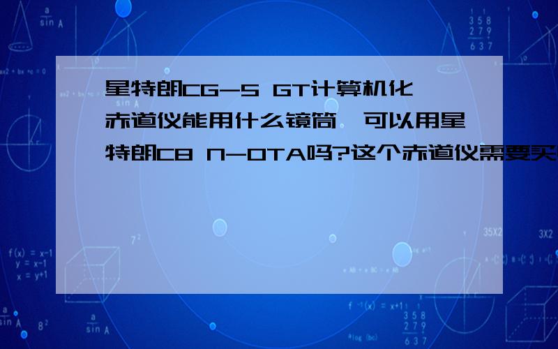 星特朗CG-5 GT计算机化赤道仪能用什么镜筒,可以用星特朗C8 N-OTA吗?这个赤道仪需要买电源吗?