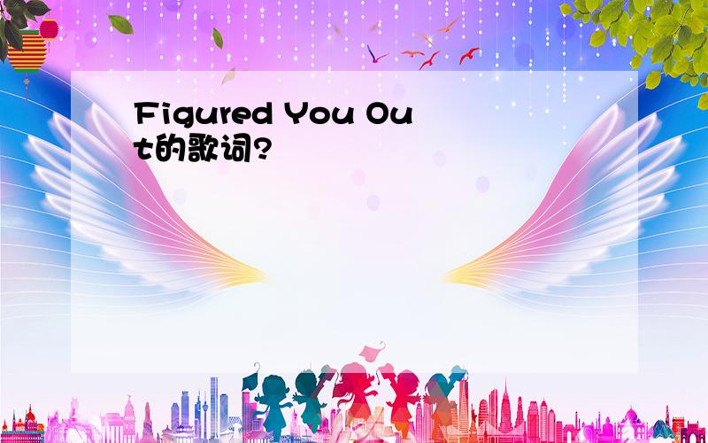 Figured You Out的歌词?