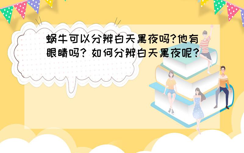 蜗牛可以分辨白天黑夜吗?他有眼睛吗？如何分辨白天黑夜呢？