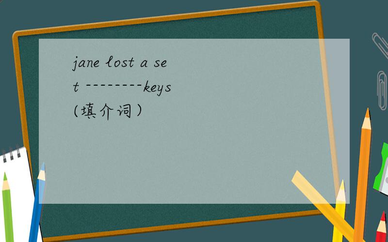 jane lost a set --------keys(填介词）