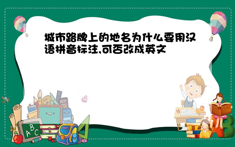 城市路牌上的地名为什么要用汉语拼音标注,可否改成英文