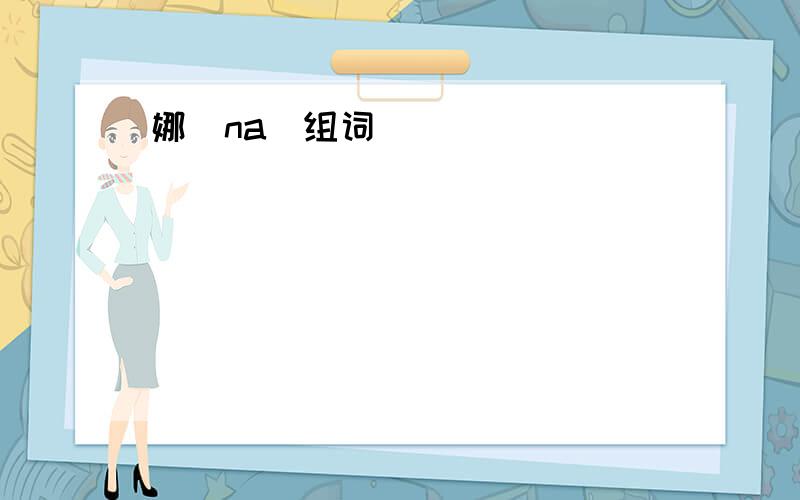 娜[na]组词