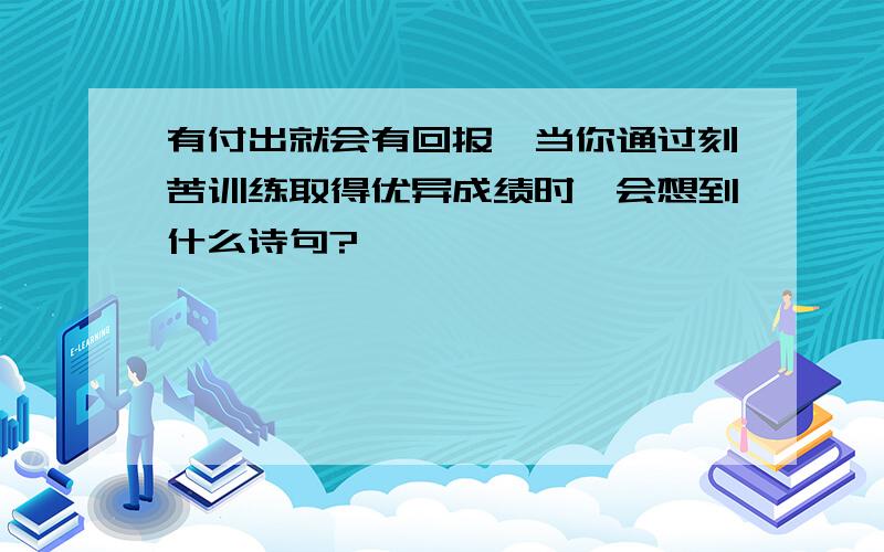 有付出就会有回报,当你通过刻苦训练取得优异成绩时,会想到什么诗句?