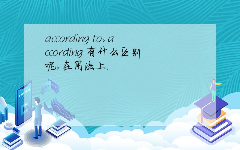 according to,according 有什么区别呢,在用法上.