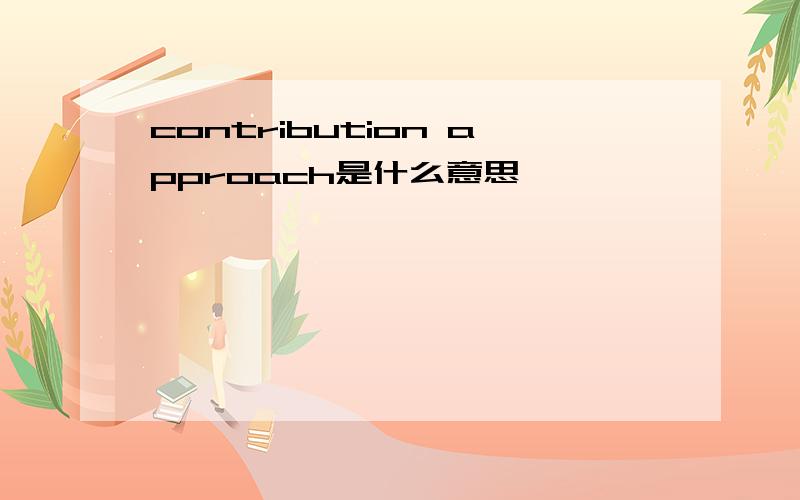 contribution approach是什么意思