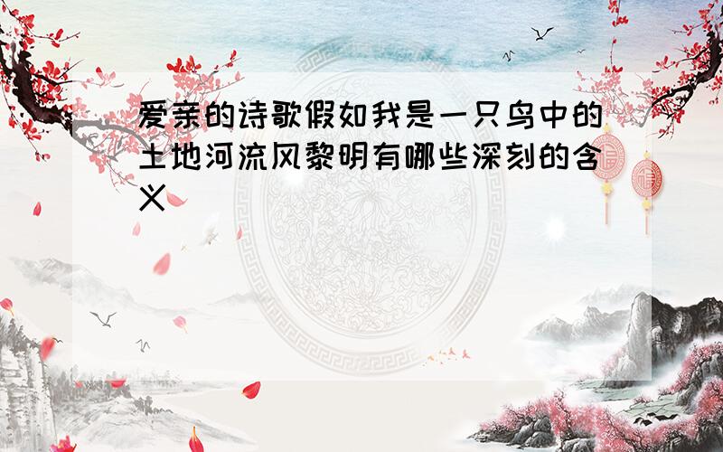 爱亲的诗歌假如我是一只鸟中的土地河流风黎明有哪些深刻的含义