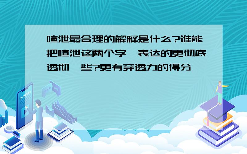 喧泄最合理的解释是什么?谁能把喧泄这两个字,表达的更彻底透彻一些?更有穿透力的得分