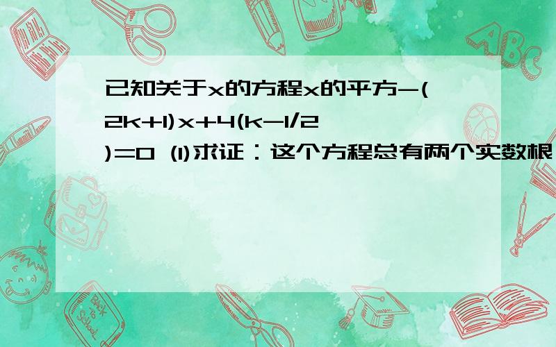 已知关于x的方程x的平方-(2k+1)x+4(k-1/2)=0 (1)求证：这个方程总有两个实数根（2）若等腰三角形ABC的一边长a=4,另两边b、c恰好是这个方程的两个实数根,求△ABC的周长.