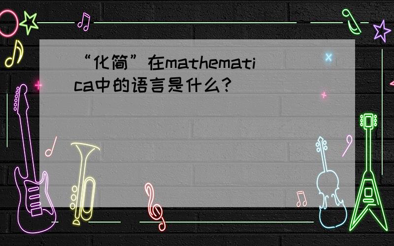 “化简”在mathematica中的语言是什么?