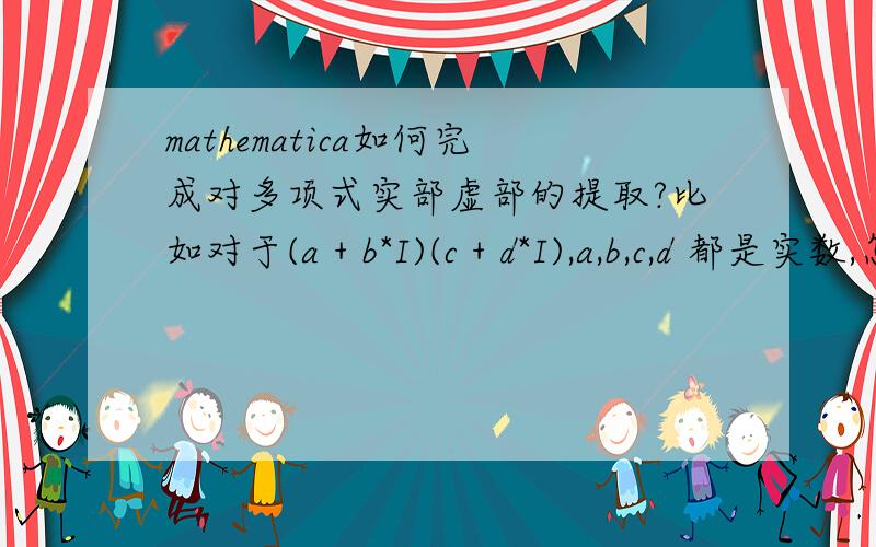 mathematica如何完成对多项式实部虚部的提取?比如对于(a + b*I)(c + d*I),a,b,c,d 都是实数,怎么样得到实部?