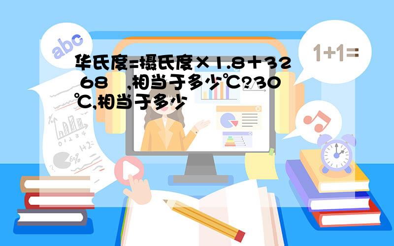 华氏度=摄氏度×1.8＋32 68℉,相当于多少℃?30℃,相当于多少℉