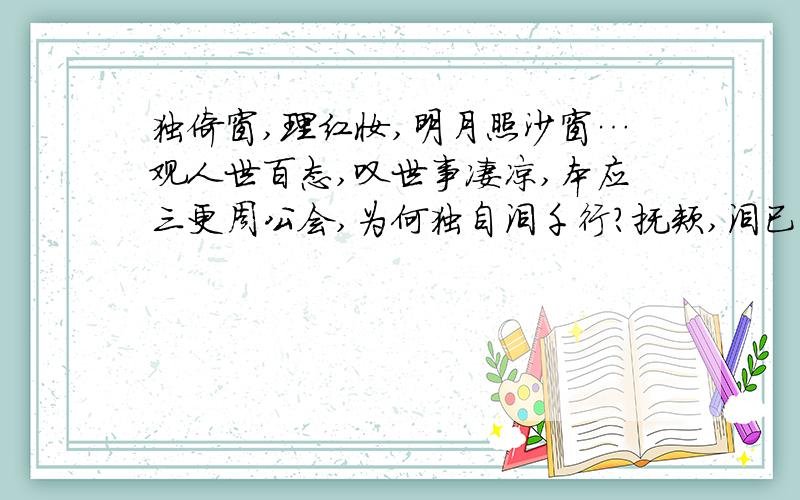 独倚窗,理红妆,明月照沙窗…观人世百态,叹世事凄凉,本应三更周公会,为何独自泪千行?抚颊,泪已凉…写的怎么样?