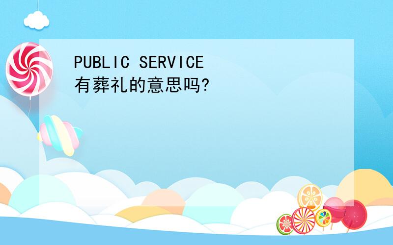 PUBLIC SERVICE有葬礼的意思吗?