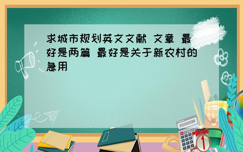 求城市规划英文文献 文章 最好是两篇 最好是关于新农村的急用