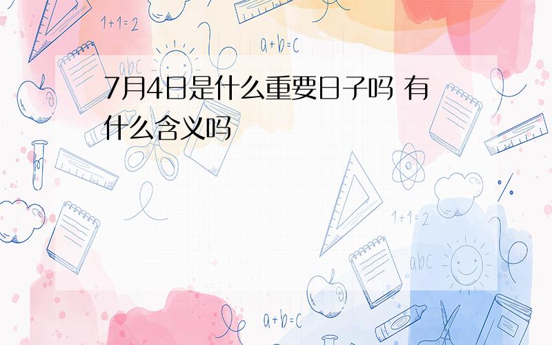 7月4日是什么重要日子吗 有什么含义吗