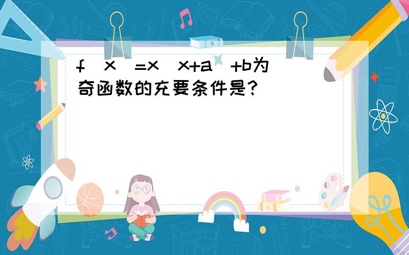 f(x)=x|x+a|+b为奇函数的充要条件是?