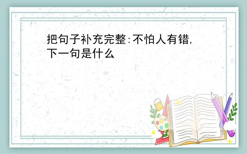 把句子补充完整:不怕人有错,下一句是什么