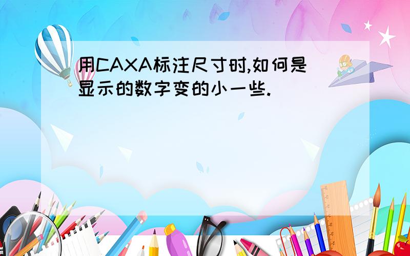 用CAXA标注尺寸时,如何是显示的数字变的小一些.