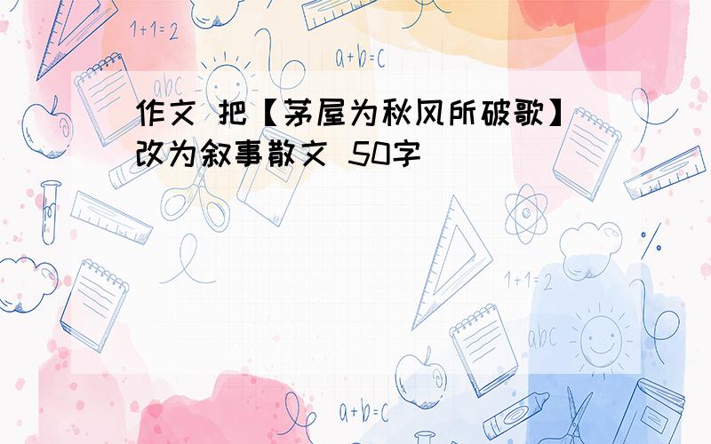 作文 把【茅屋为秋风所破歌】改为叙事散文 50字