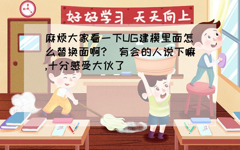 麻烦大家看一下UG建模里面怎么替换面啊?　有会的人说下嘛,十分感受大伙了