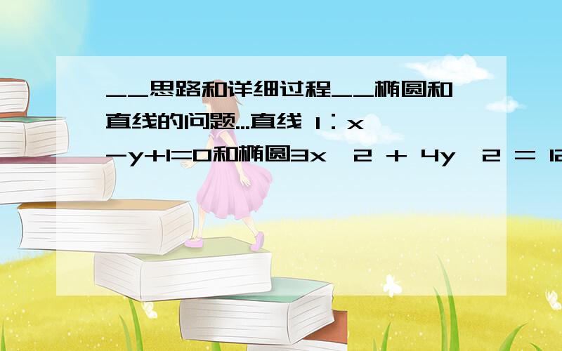 __思路和详细过程__椭圆和直线的问题...直线 l：x-y+1=0和椭圆3x^2 + 4y^2 = 12 相交于A、B两点,求弦AB的长.