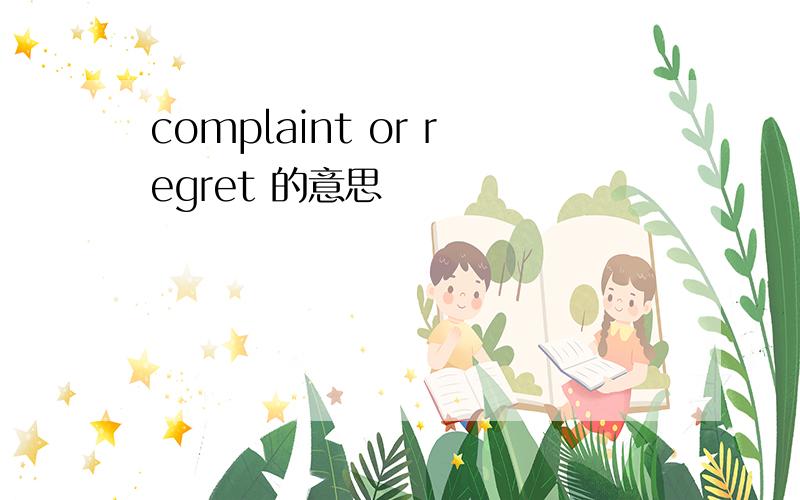 complaint or regret 的意思